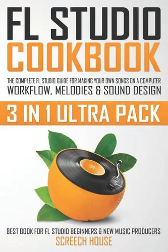 FL Studio Cookbook (3 in 1 Ultra Pack): The Complete FL Studio Guide for Making Your Own Songs on a Computer: Workflow, Melodies & Sound Design (Best - Paperback