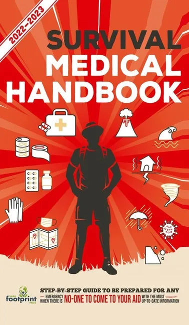 Survival Medical Handbook 2022-2023: Step-By-Step Guide to be Prepared for Any Emergency When Help is NOT On The Way With the Most Up To Date Informat - Hardcover