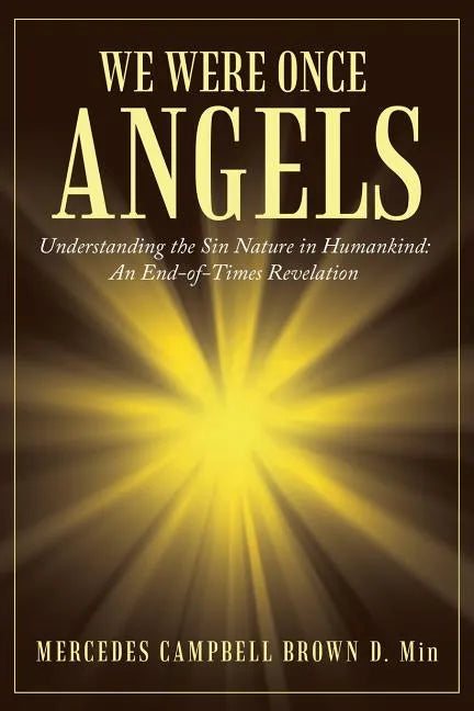 We Were Once Angels: Understanding the Sin Nature in Humankind: an End-Of-Times Revelation - Paperback