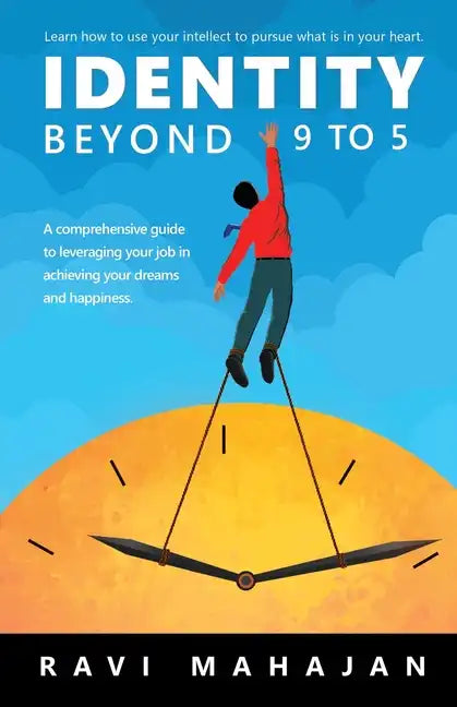 IDENTITY BEYOND 9 to 5: Learn How to Use your Intellect to Pursue What is in Your Heart - Paperback