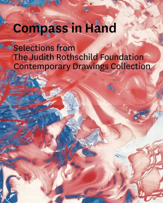 Compass in Hand: Assessing Drawing Now: Selections from the Judith Rothschild Foundation Contemporary Drawings Collection - Hardcover