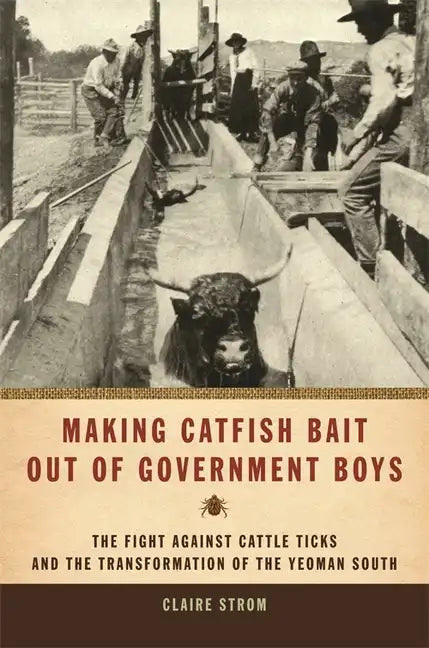 Making Catfish Bait Out of Government Boys: The Fight Against Cattle Ticks and the Transformation of the Yeoman South - Paperback