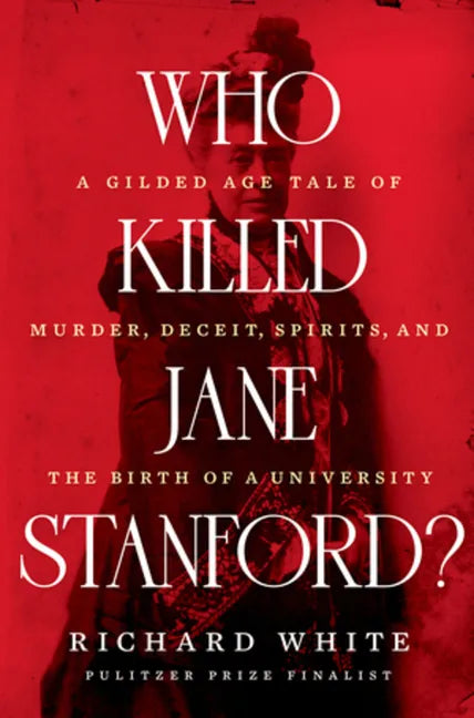 Who Killed Jane Stanford?: A Gilded Age Tale of Murder, Deceit, Spirits and the Birth of a University - Hardcover