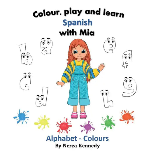 Colour, play and learn Spanish with Mia: Alphabet & Colours - Paperback