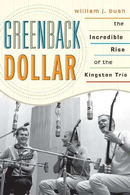 Greenback Dollar: The Incredible Rise of The Kingston Trio - Paperback