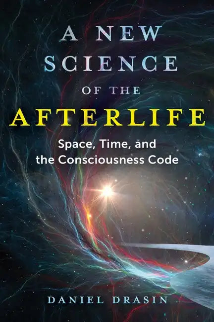 A New Science of the Afterlife: Space, Time, and the Consciousness Code - Paperback