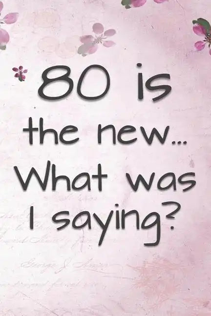 80 is the New... What Was I Saying?: Funny 80 Year Old Gag Gift for Women - Paperback