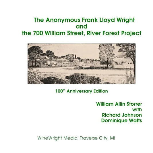 The Anonymous Frank Lloyd Wright and the 700 William Street, River Forest Projec: 100th Anniversary Edition - Paperback