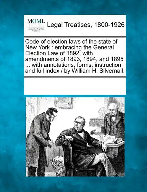Code of Election Laws of the State of New York: Embracing the General Election Law of 1892, with Amendments of 1893, 1894, and 1895 ... with Annotatio - Paperback