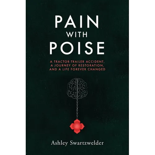 Pain with Poise: A Tractor-Trailer Accident, a Journey of Restoration, and a Life Forever Changed - Paperback