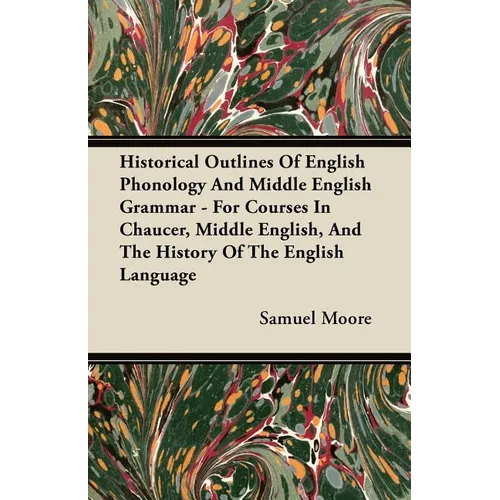 Historical Outlines of English Phonology and Middle English Grammar - For Courses in Chaucer, Middle English, and the History of the English Language - Paperback