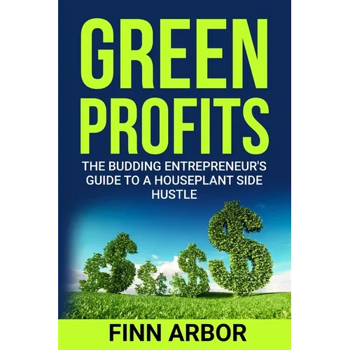 Green Profits: The Budding Entrepreneur's Guide to a Houseplant Side Hustle - Paperback