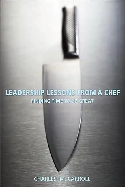 Leadership Lessons from a Chef: Finding Time to Be Great - Paperback