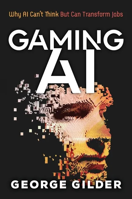 Gaming AI: Why AI Can't Think but Can Transform Jobs - Paperback