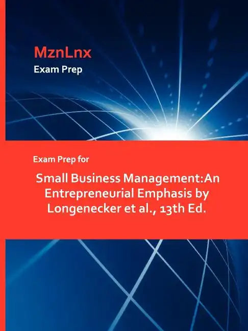 Exam Prep for Small Business Management: An Entrepreneurial Emphasis by Longenecker et al., 13th Ed. - Paperback