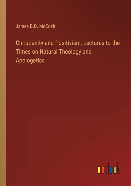 Christianity and Positivism, Lectures to the Times on Natural Theology and Apologetics - Paperback