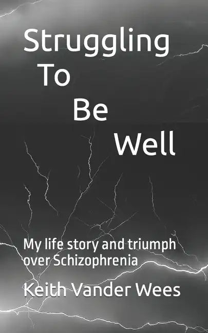 Struggling To Be Well: My life story and triumph over Schizophrenia - Paperback