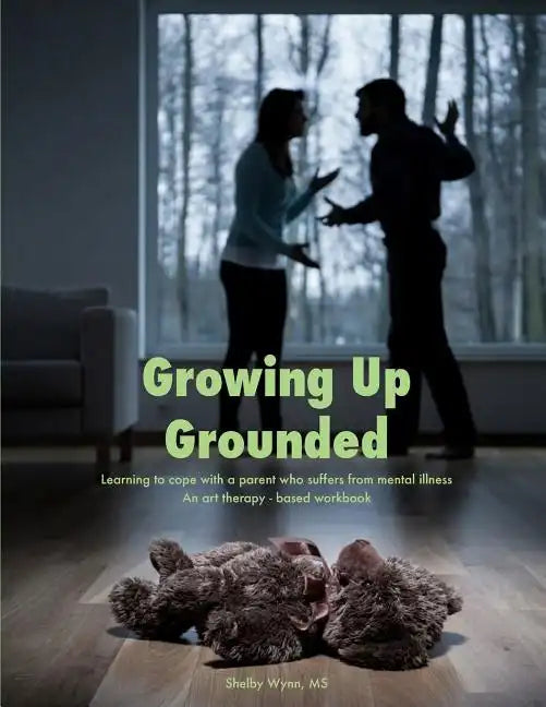 Growing Up Grounded: Learning to cope with a parent who suffers from a mental illness - An art based workbook - Paperback