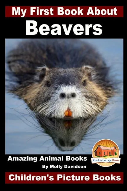 My First Book About Beavers - Amazing Animal Books - Children's Picture Books - Paperback