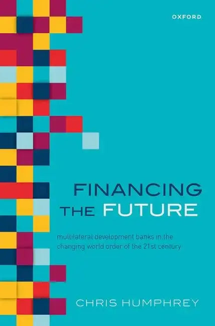 Financing the Future: Multilateral Development Banks in the Changing World Order of the 21st Century - Hardcover