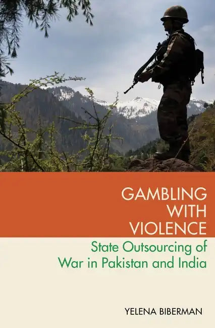 Gambling with Violence: State Outsourcing of War in Pakistan and India - Paperback