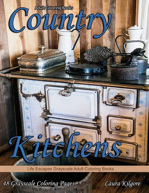 Adult Coloring Books Country Kitchens: Country Kitchens is a Life Escapes Grayscale Adult Coloring Book 48 grayscale coloring pages country kitchens, - Paperback
