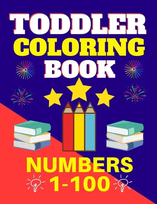 Toddler Coloring Book Numbers 1 to 100: Toddler Learn Numbers 1 to 100 With Fun and Drawing Toddler Coloring Book Numbers Ages 1-5 Toddler Preschool K - Paperback