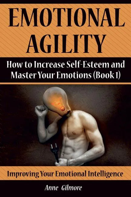 Emotional Agility: How to Increase Self-Esteem and Master Your Emotions (Book 1) - Paperback