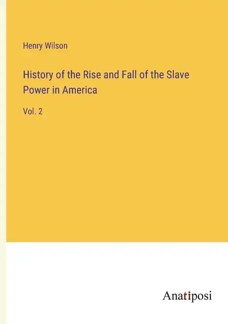 History of the Rise and Fall of the Slave Power in America: Vol. 2 - Paperback