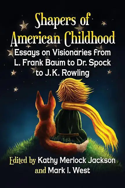 Shapers of American Childhood: Essays on Visionaries from L. Frank Baum to Dr. Spock to J.K. Rowling - Paperback