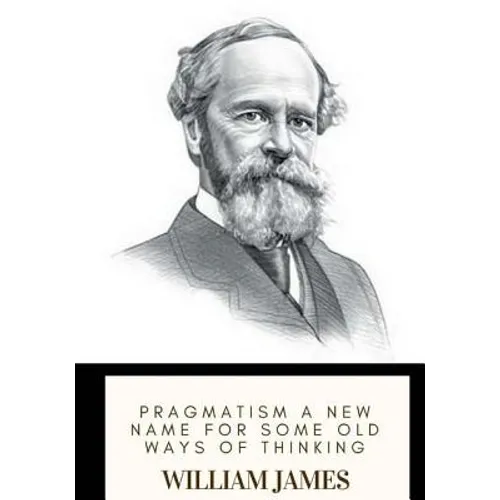 Pragmatism A New Name for Some Old Ways of Thinking - Paperback