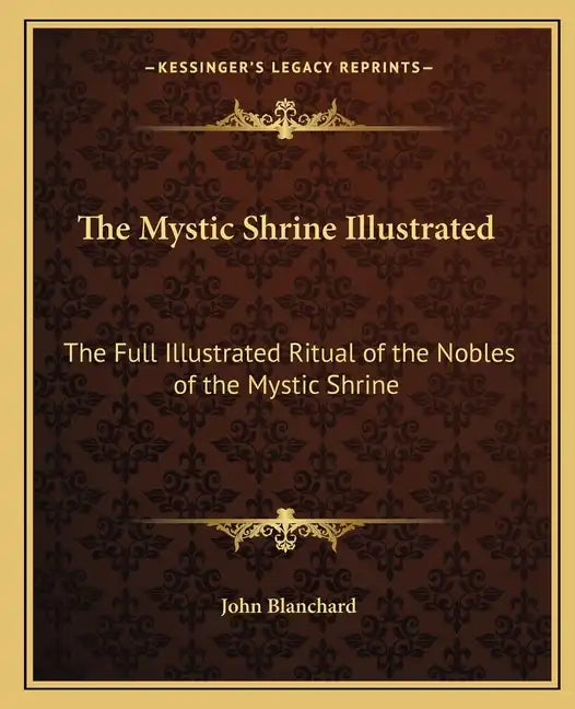 The Mystic Shrine Illustrated: The Full Illustrated Ritual of the Nobles of the Mystic Shrine - Paperback