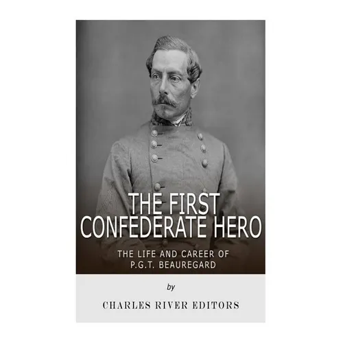 The First Confederate Hero: The Life and Career of P.G.T. Beauregard - Paperback
