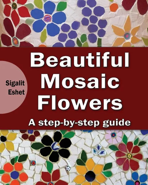 Beautiful Mosaic Flowers - A step-by-step guide - Paperback