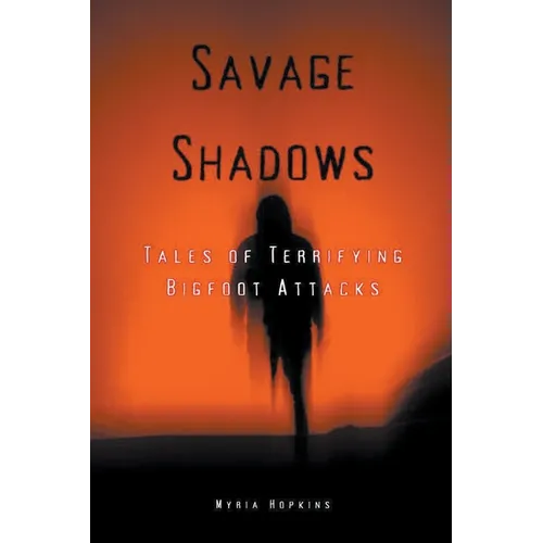 Savage Shadows: Tales of Terrifying Bigfoot Attacks - Paperback