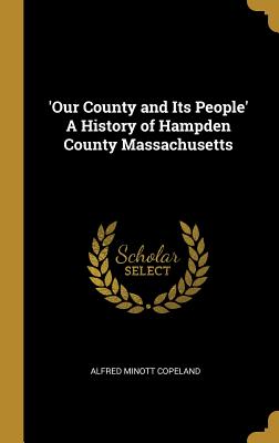 'Our County and Its People' A History of Hampden County Massachusetts - Hardcover