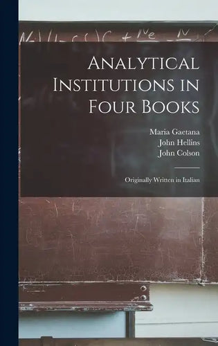 Analytical Institutions in Four Books: Originally Written in Italian - Hardcover