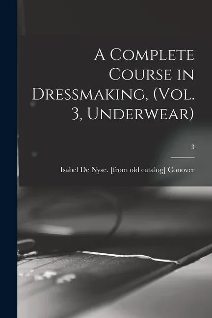 A Complete Course in Dressmaking, (Vol. 3, Underwear); 3 - Paperback