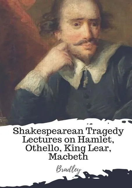 Shakespearean Tragedy Lectures on Hamlet, Othello, King Lear, Macbeth - Paperback