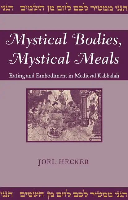 Mystical Bodies, Mystical Meals: Eating and Embodiment in Medieval Kabbalah - Hardcover