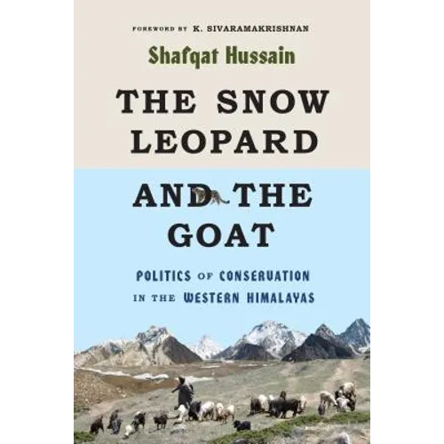 The Snow Leopard and the Goat: Politics of Conservation in the Western Himalayas - Paperback