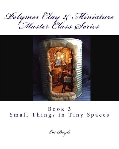 Polymer Clay & Miniature Master Class Series: Small Things in Tiny Spaces - Paperback