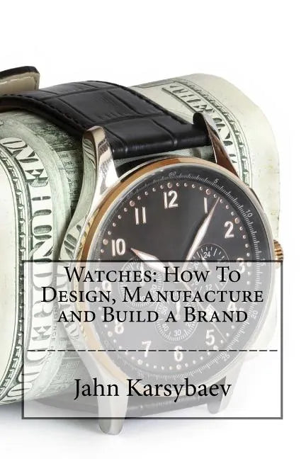 Watches: How To Design, Manufacture and Build a Brand - Paperback