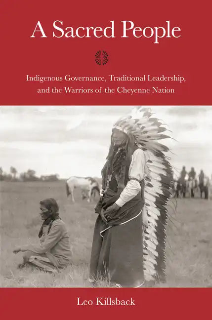 A Sacred People: Indigenous Governance, Traditional Leadership, and the Warriors of the Cheyenne Nation - Hardcover