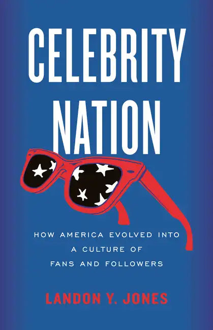Celebrity Nation: How America Evolved Into a Culture of Fans and Followers - Hardcover