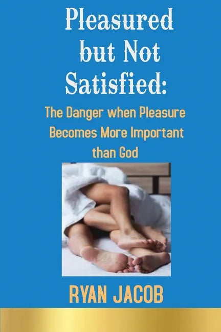Pleasured but not Satisfied: The Danger when Pleasure Becomes More Important than God - Paperback