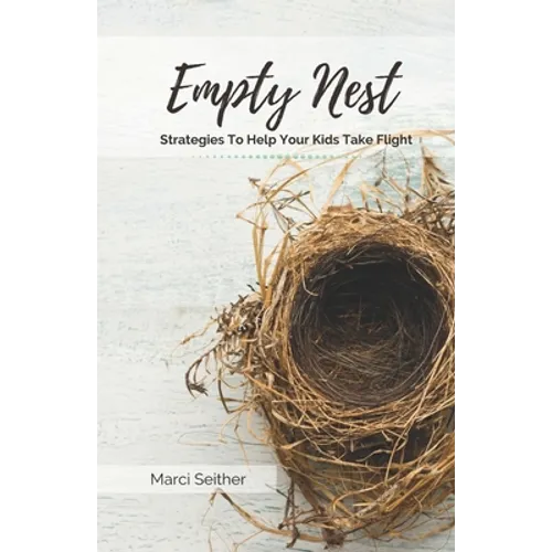 Empty Nest: Strategies To Help Your Kids Take Flight - Paperback