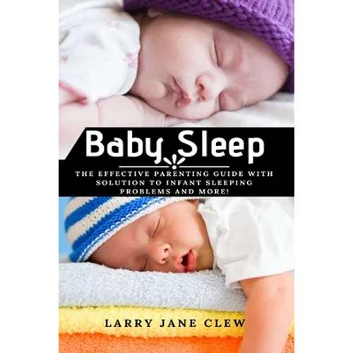 Baby Sleep: The Effective Parenting Guide with Solution to Infant Sleeping Problems and more! - Paperback