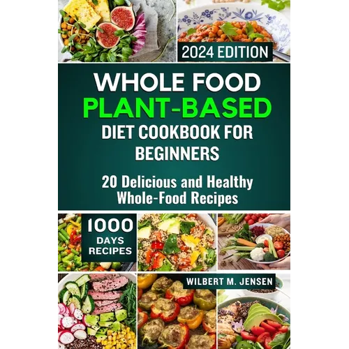Whole Food Plant-Based Diet Cookbook for Beginners 2024: 20 Delicious and Healthy Whole-Food Recipes - Paperback