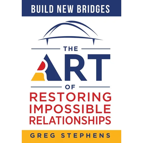 Build New Bridges: The Art of Restoring Impossible Relationships - Hardcover